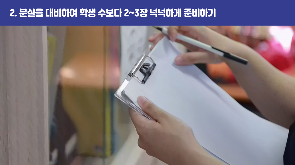 2. 분실을 대비하여 학생 수보다 1~2장 넉넉하게 준비하기
